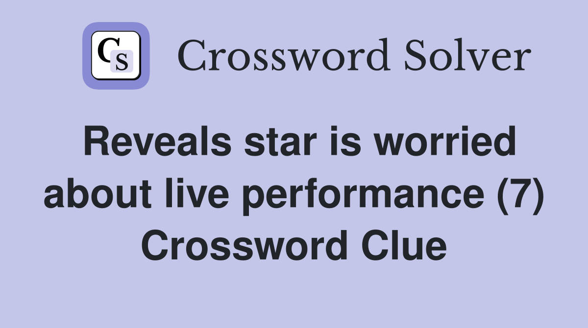 Reveals star is worried about live performance (7) Crossword Clue