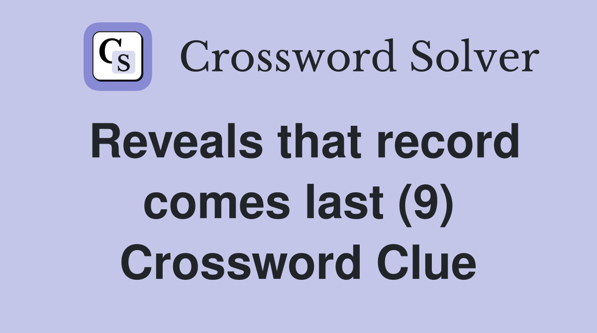 Reveals that record comes last (9) Crossword Clue