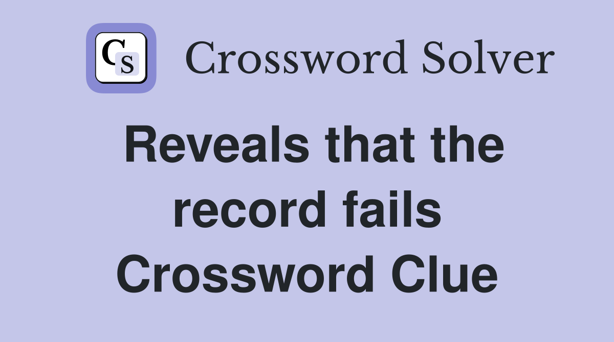 Reveals that the record fails Crossword Clue