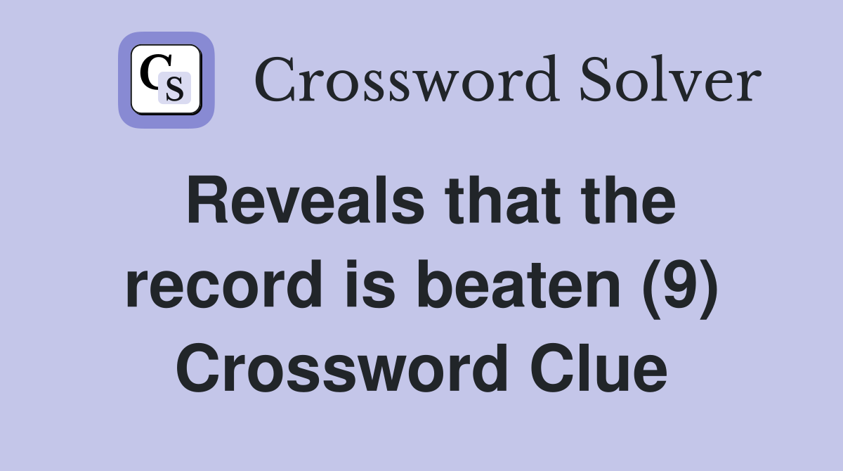 Reveals that the record is beaten (9) Crossword Clue
