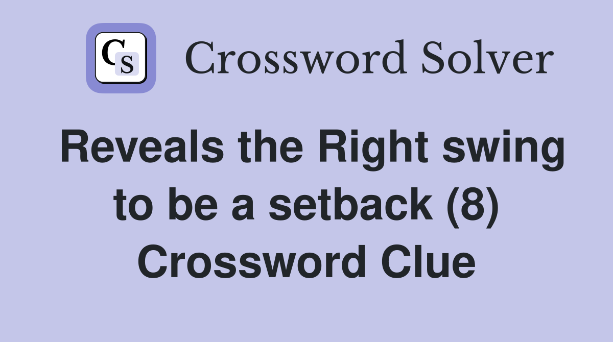Reveals the Right swing to be a setback (8) Crossword Clue