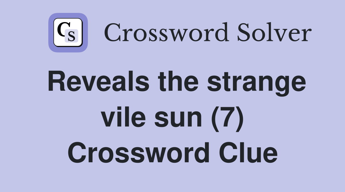 Reveals the strange vile sun (7) Crossword Clue