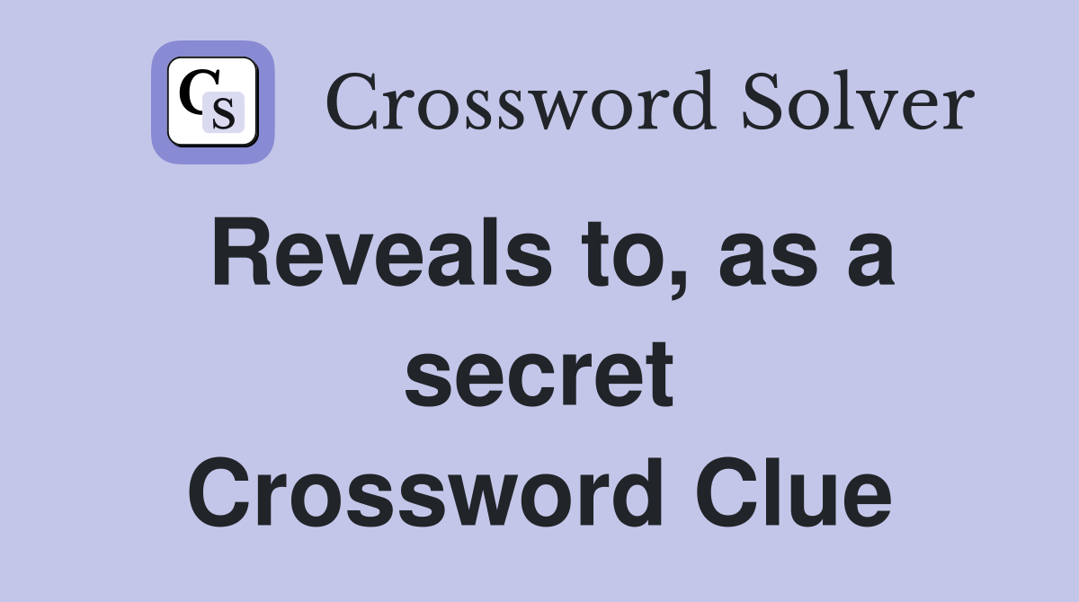Reveals to, as a secret Crossword Clue