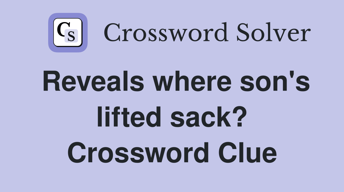 Reveals where son's lifted sack? Crossword Clue