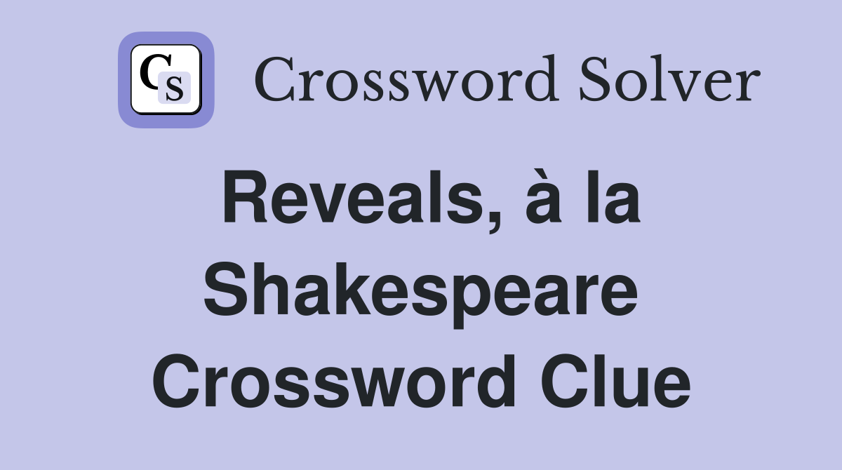 Reveals, à la Shakespeare Crossword Clue