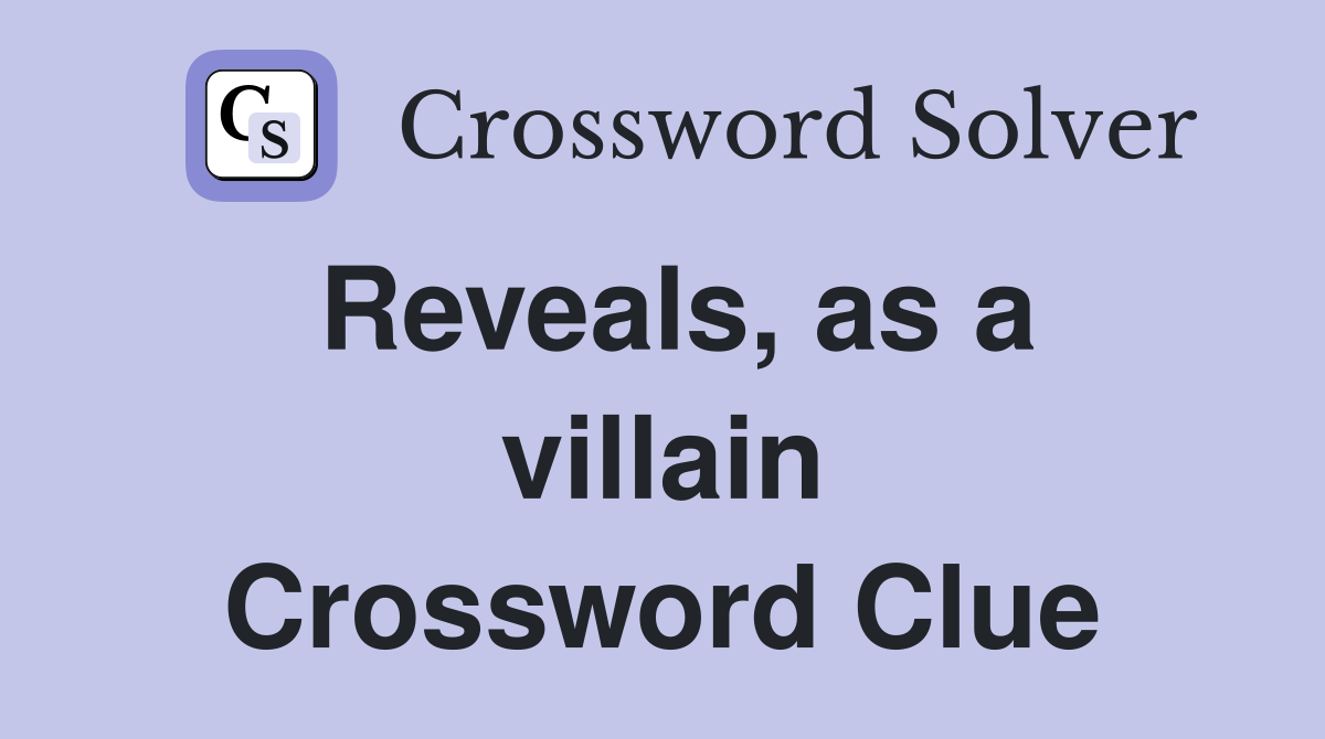 Reveals, as a villain Crossword Clue