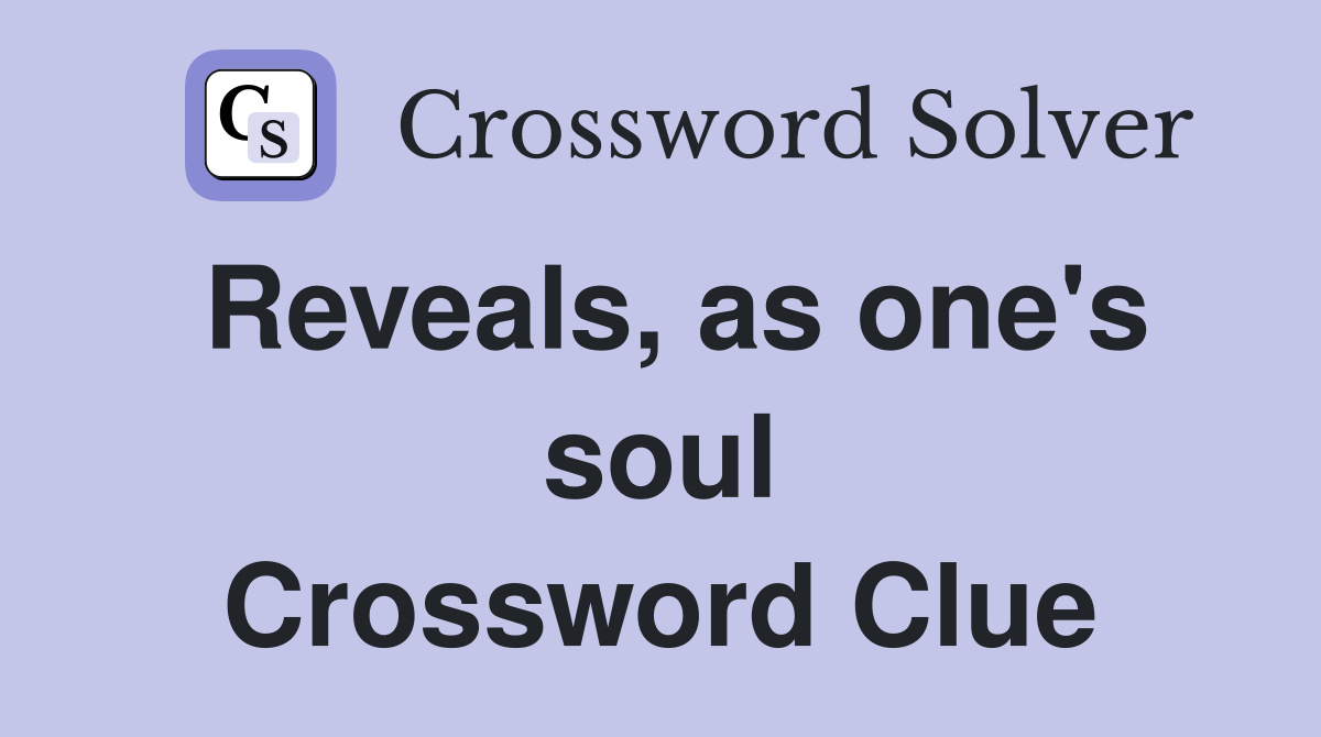 Reveals, as one's soul Crossword Clue