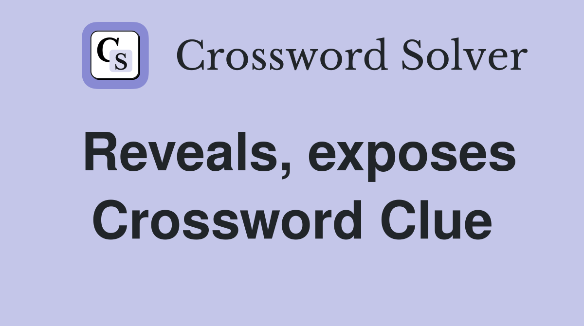 Reveals, exposes Crossword Clue