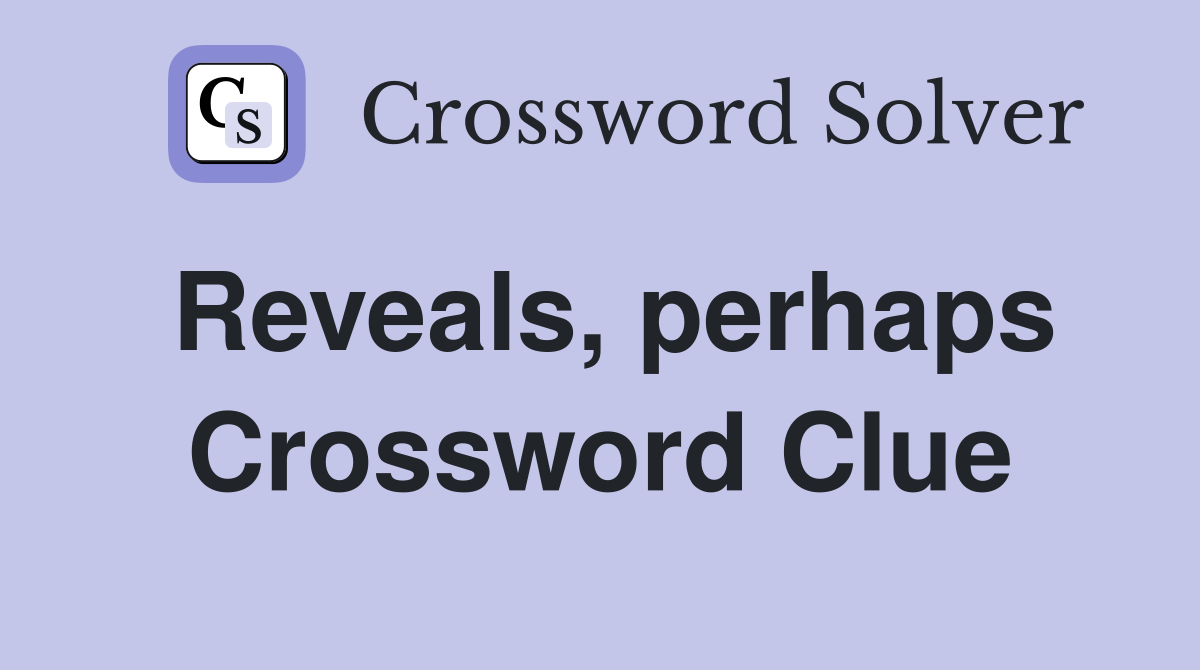 Reveals, perhaps Crossword Clue