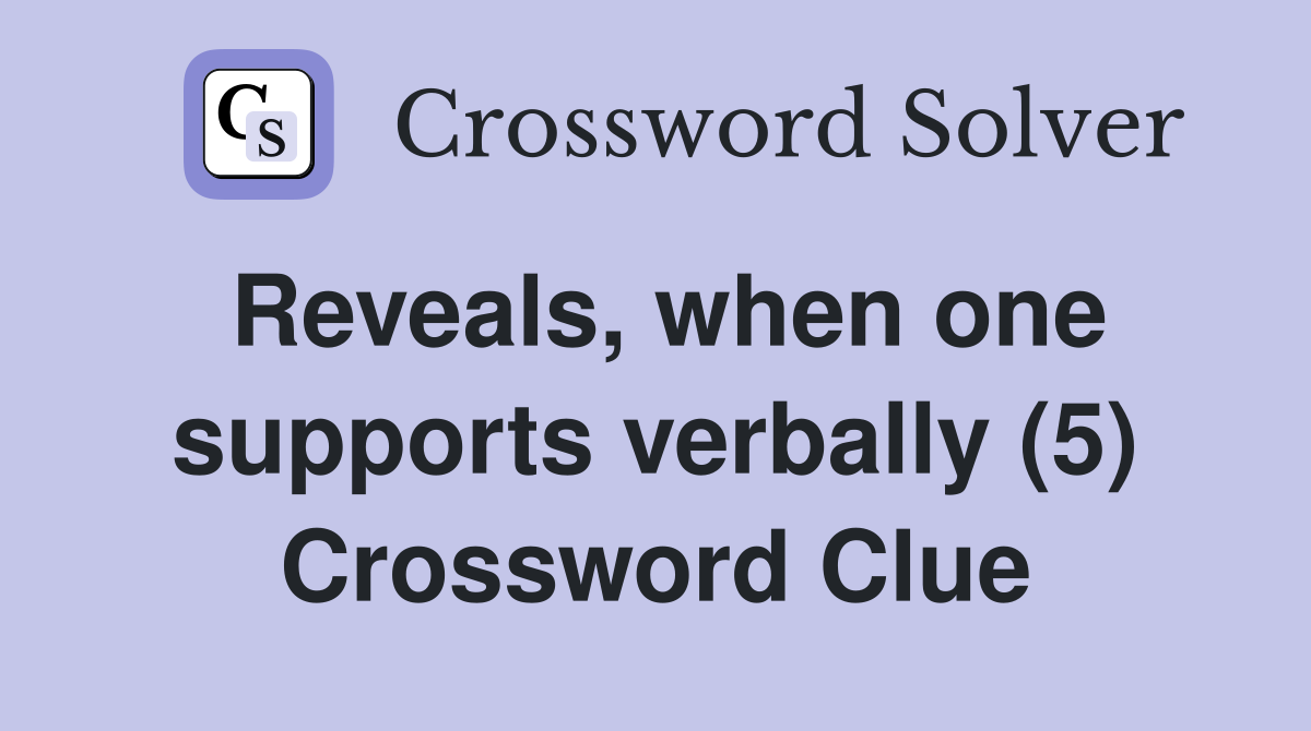 Reveals, when one supports verbally (5) Crossword Clue