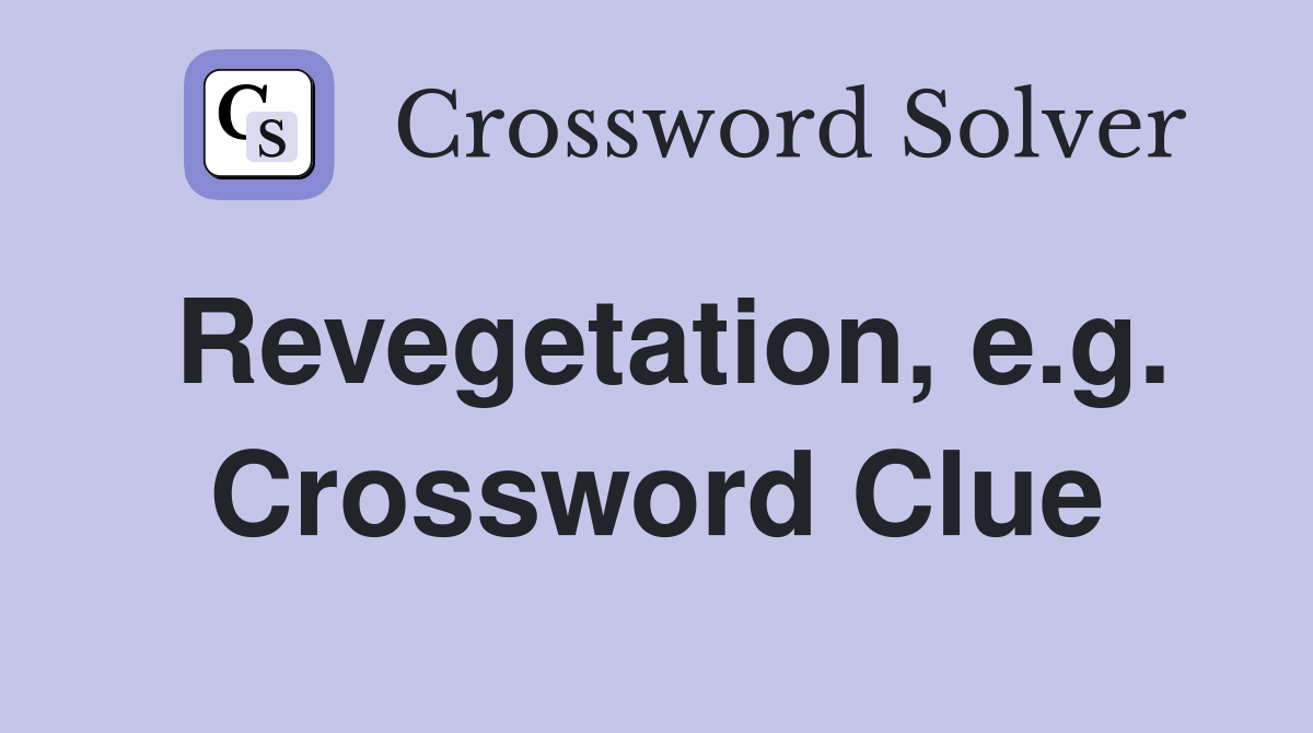 Revegetation, e.g. Crossword Clue