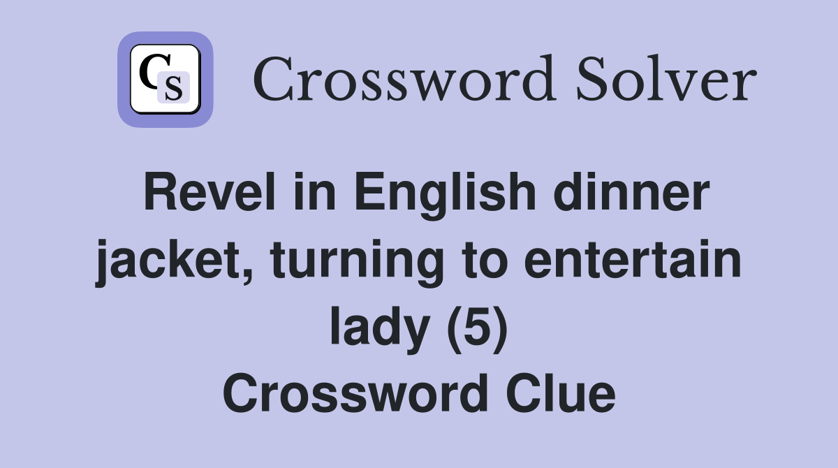 Revel in English dinner jacket, turning to entertain lady (5) Crossword Clue