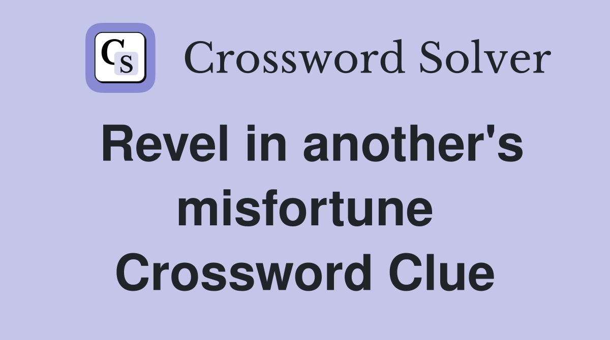 Revel in another's misfortune Crossword Clue
