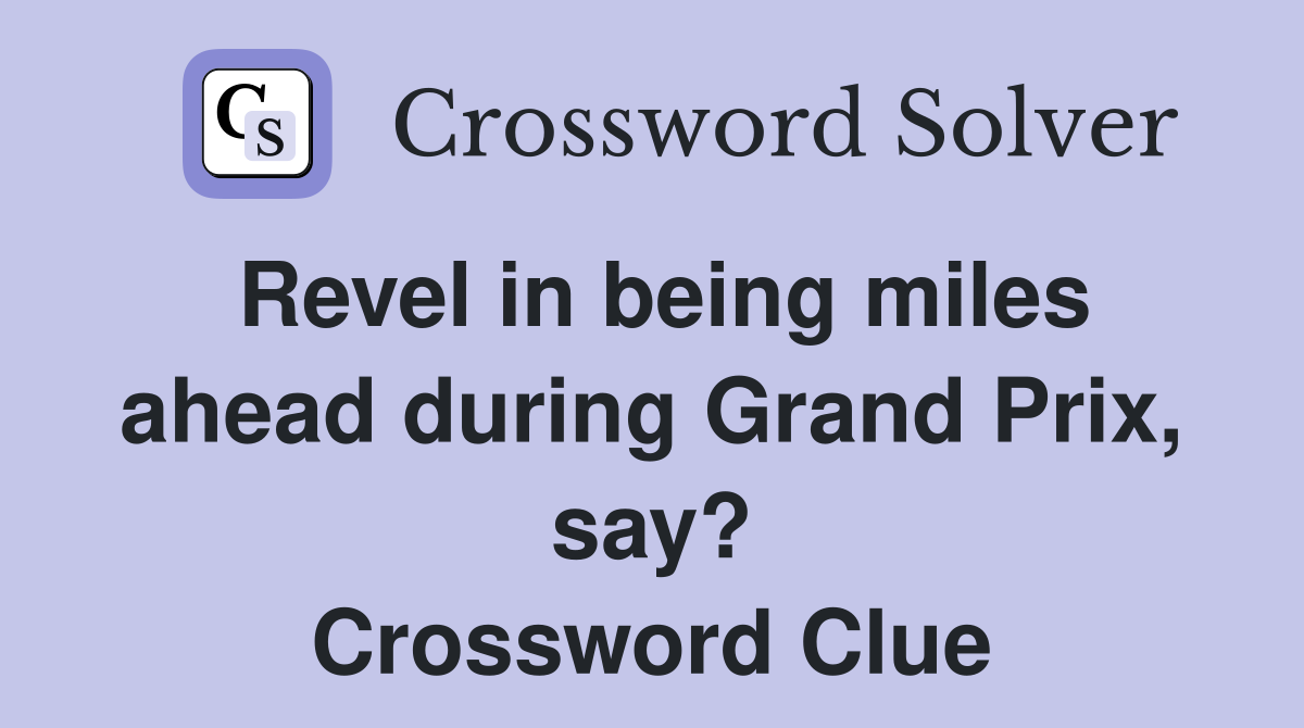 Revel in being miles ahead during Grand Prix, say? Crossword Clue