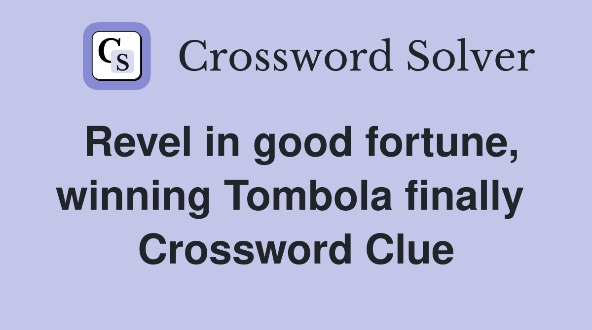 Revel in good fortune, winning Tombola finally  Crossword Clue
