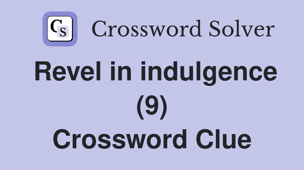 Revel in indulgence (9) Crossword Clue