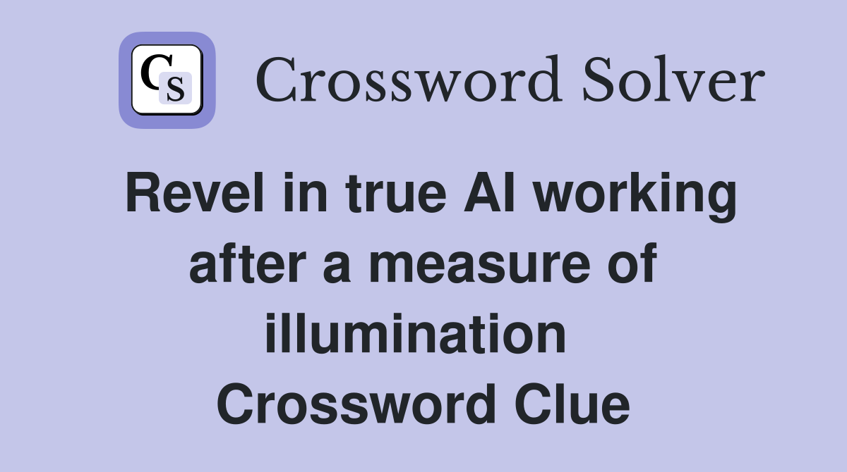 Revel in true AI working after a measure of illumination  Crossword Clue
