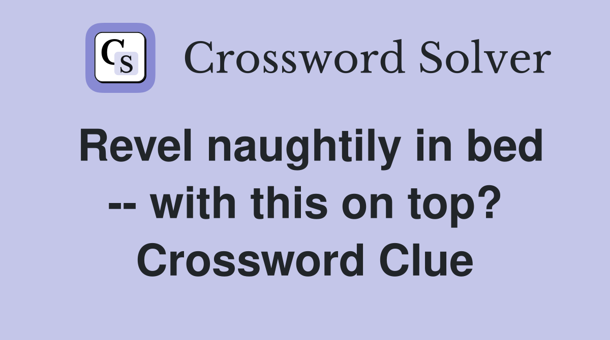 Revel naughtily in bed -- with this on top? Crossword Clue