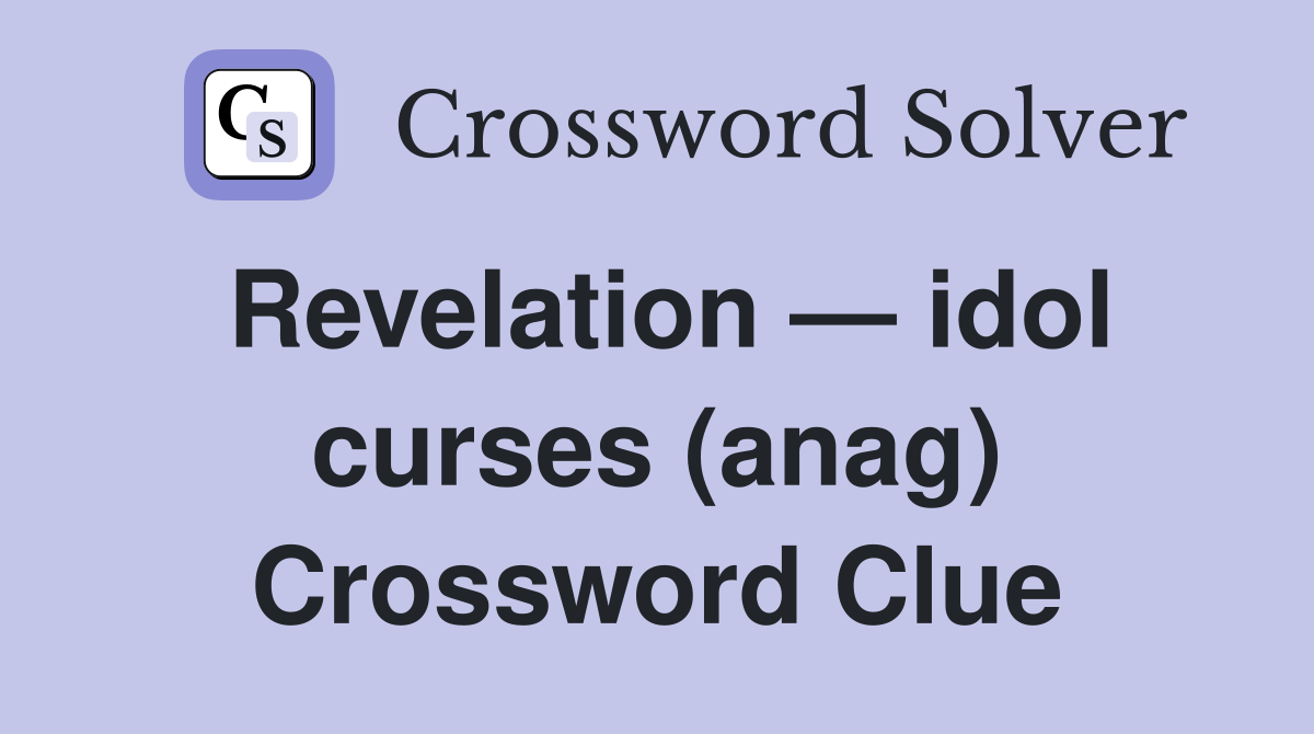 Revelation — idol curses (anag) Crossword Clue