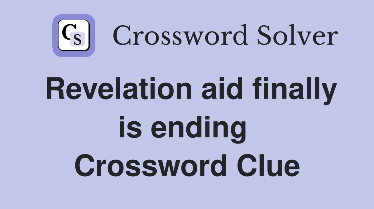 Revelation aid finally is ending  Crossword Clue