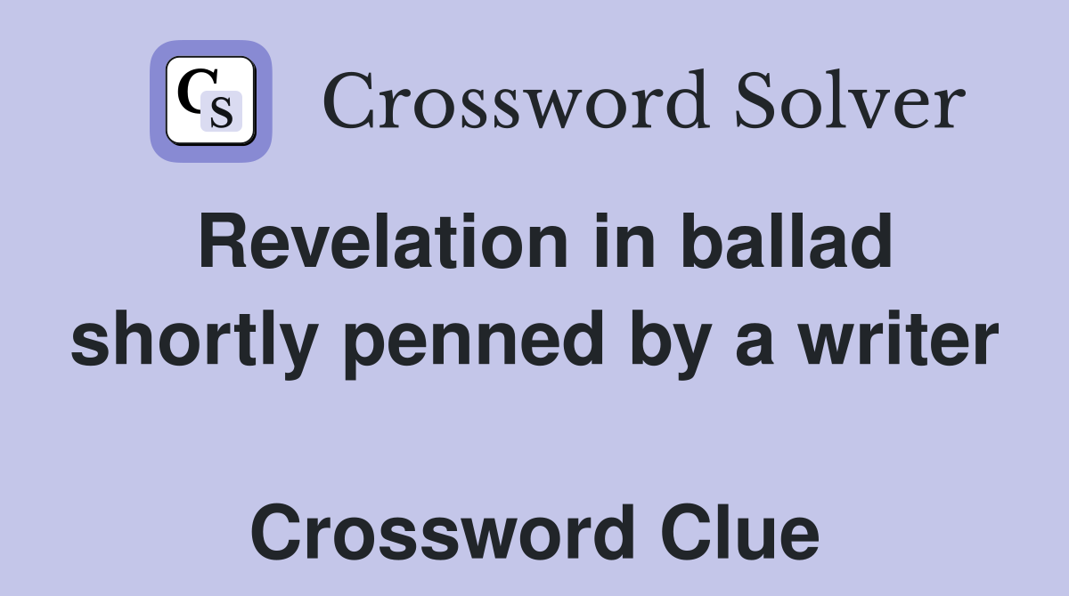 Revelation in ballad shortly penned by a writer  Crossword Clue