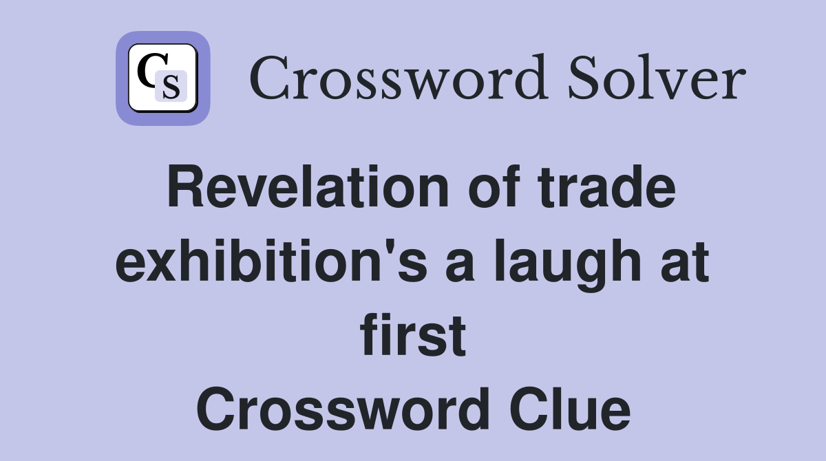 Revelation of trade exhibition's a laugh at first Crossword Clue