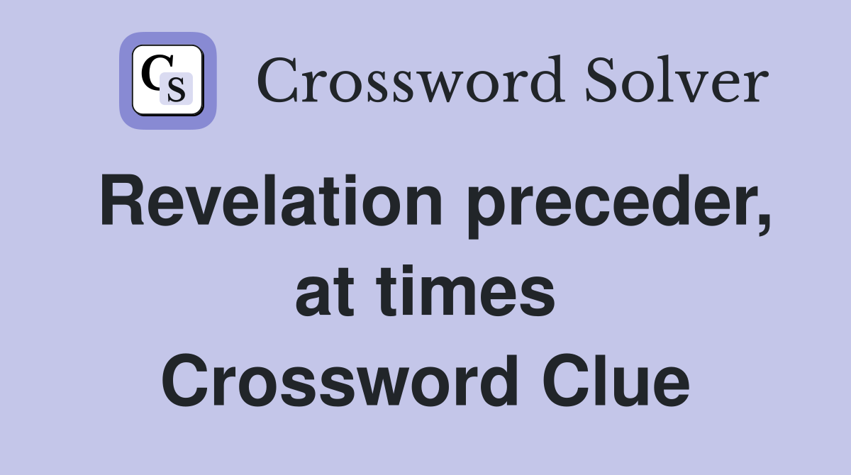 Revelation preceder, at times Crossword Clue