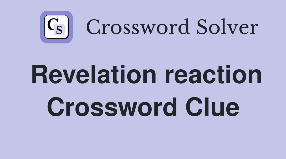 Revelation reaction Crossword Clue