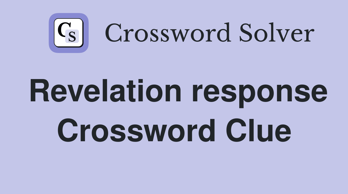 Revelation response Crossword Clue