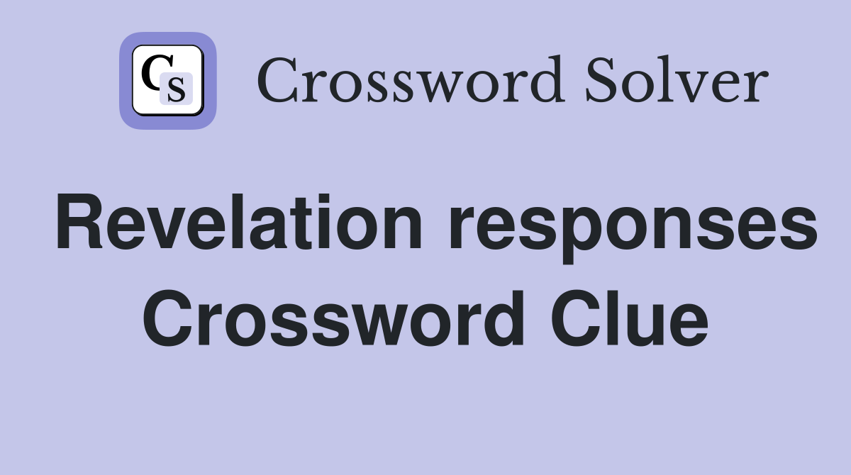 Revelation responses Crossword Clue