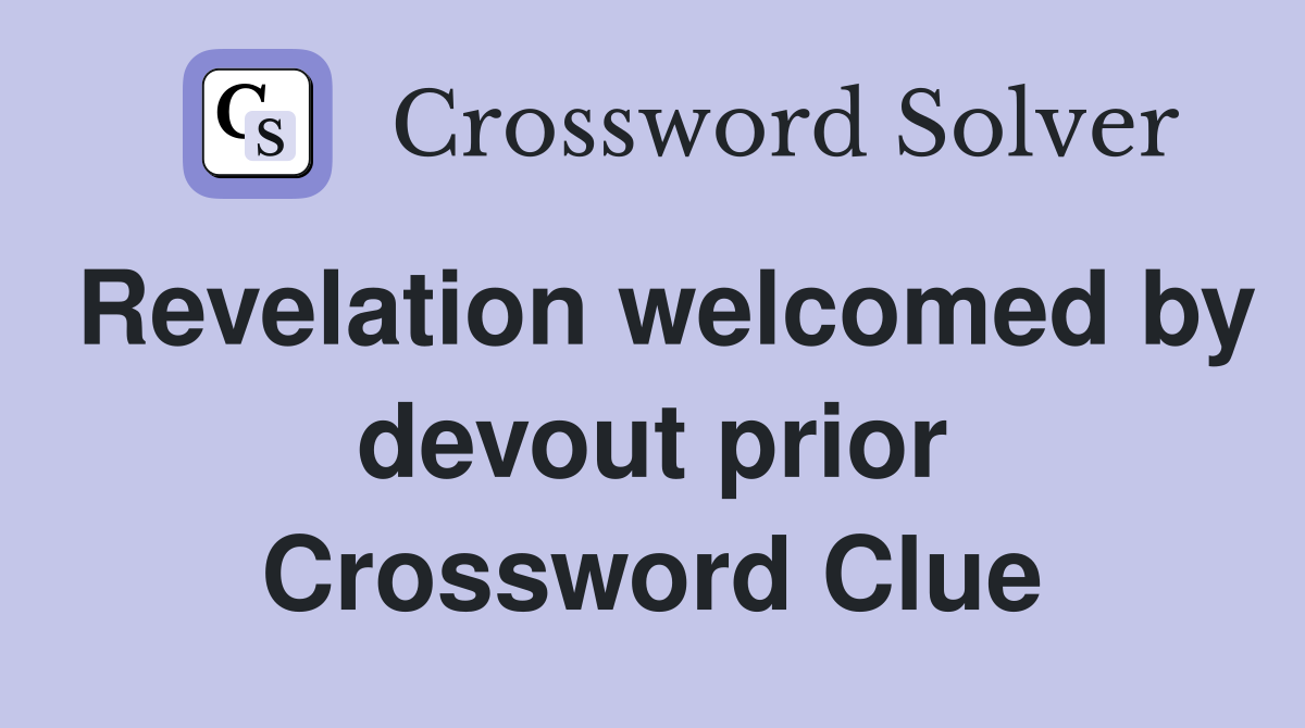 Revelation welcomed by devout prior Crossword Clue