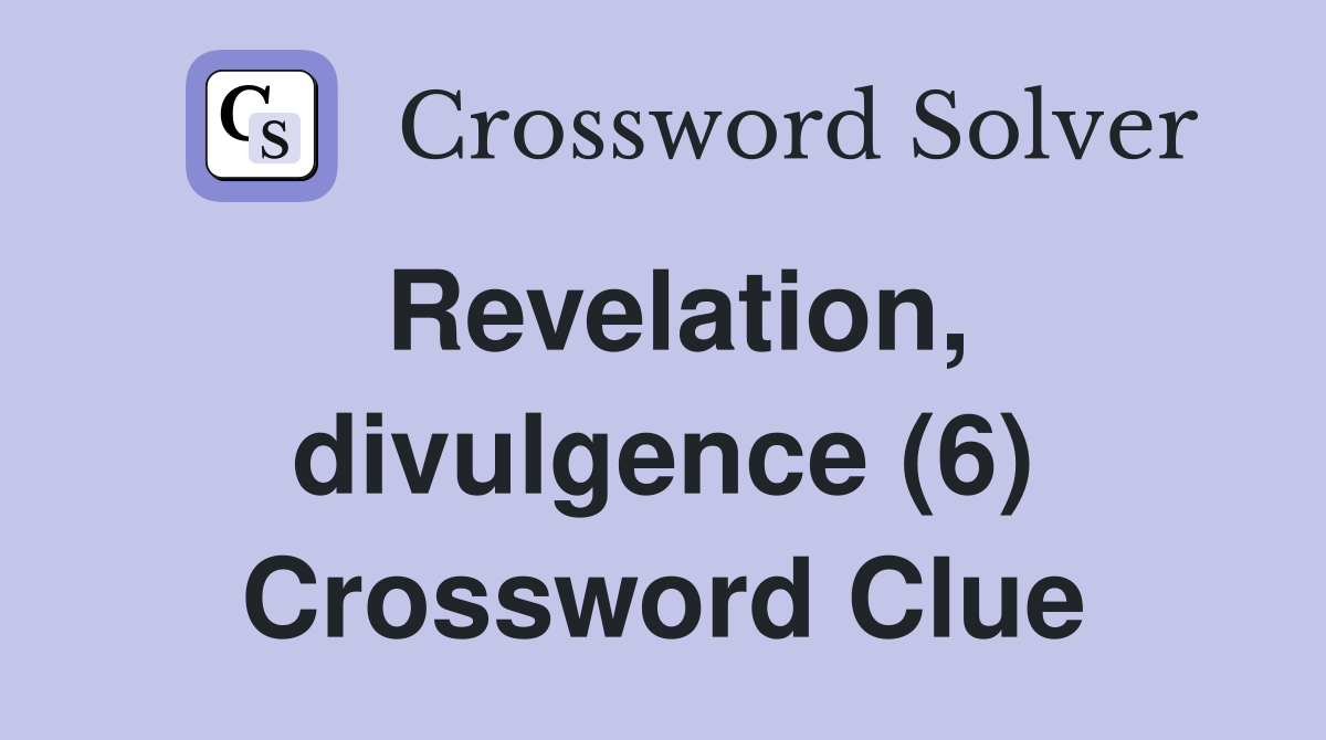 Revelation, divulgence (6) Crossword Clue