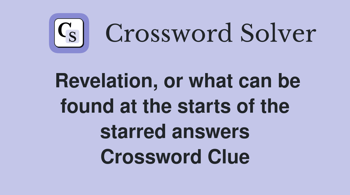 Revelation, or what can be found at the starts of the starred answers Crossword Clue