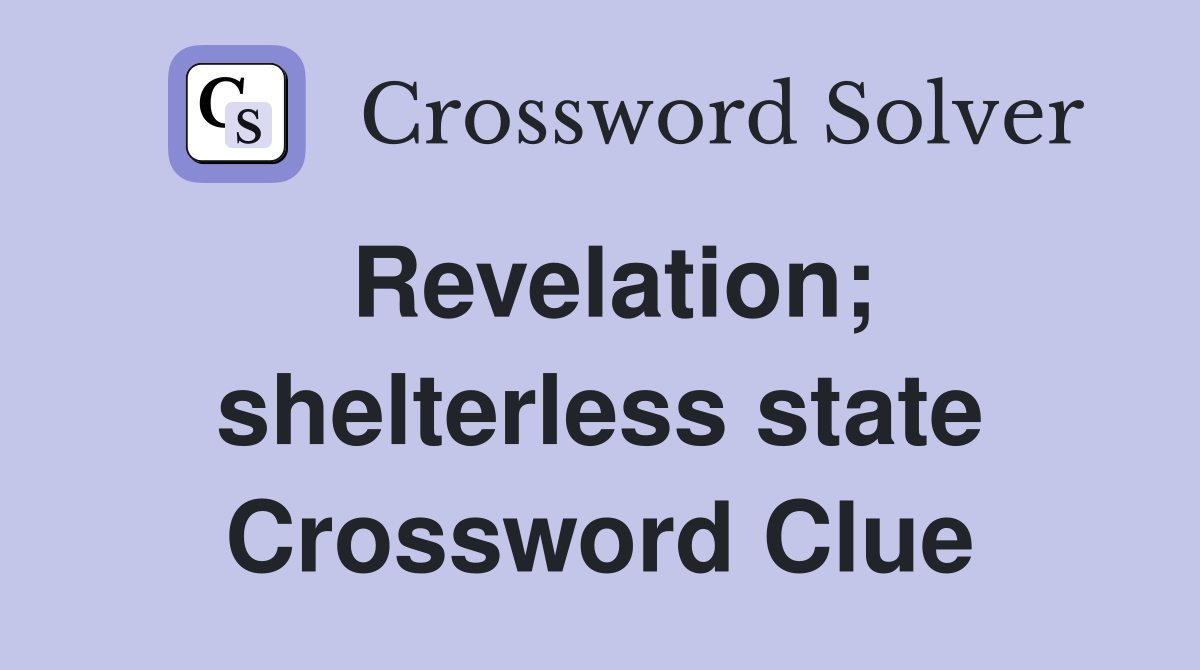 Revelation; shelterless state Crossword Clue