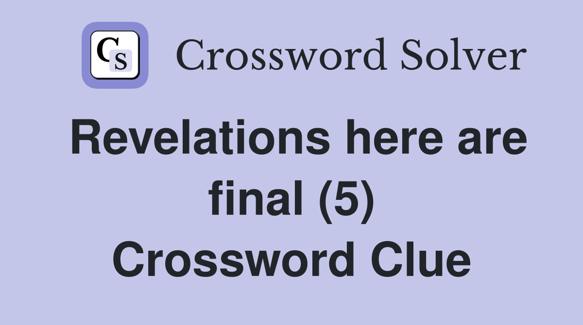 Revelations here are final (5) Crossword Clue