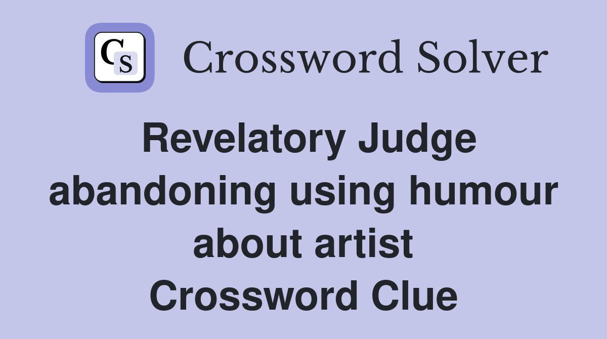 Revelatory Judge abandoning using humour about artist Crossword Clue