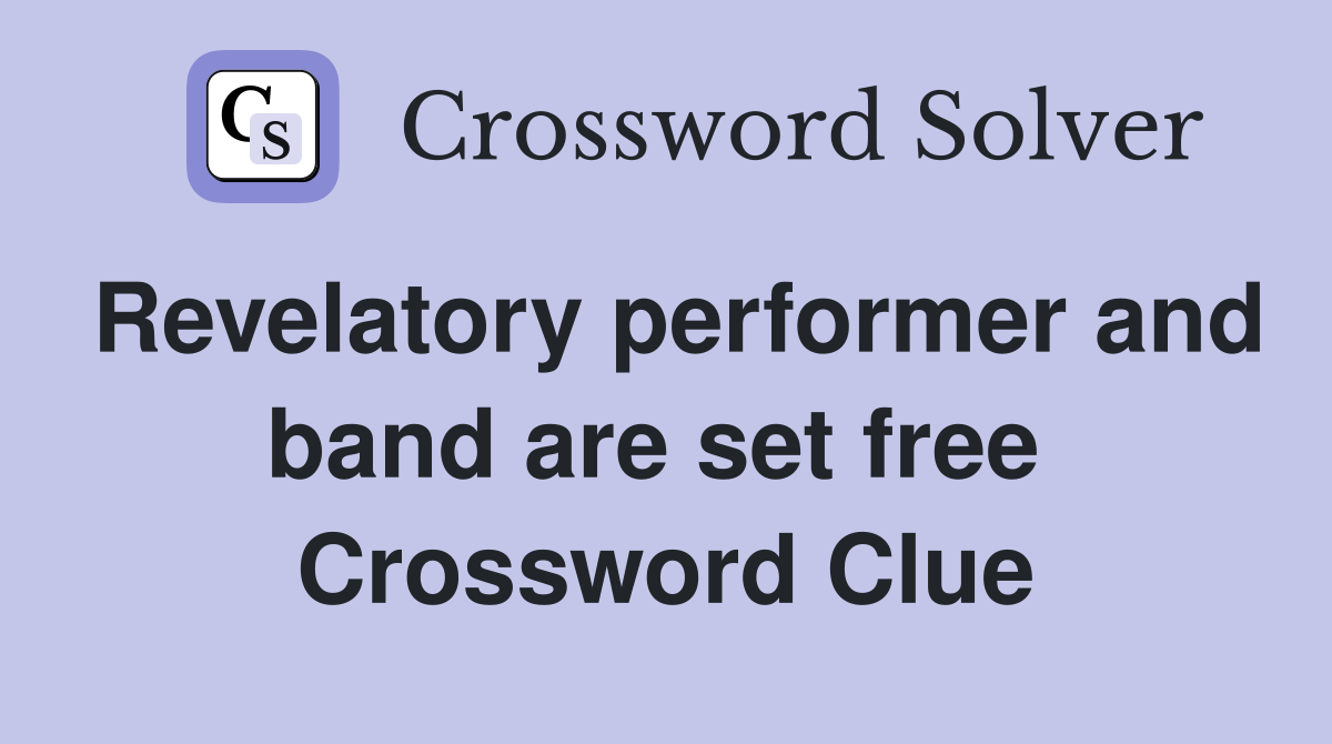 Revelatory performer and band are set free  Crossword Clue
