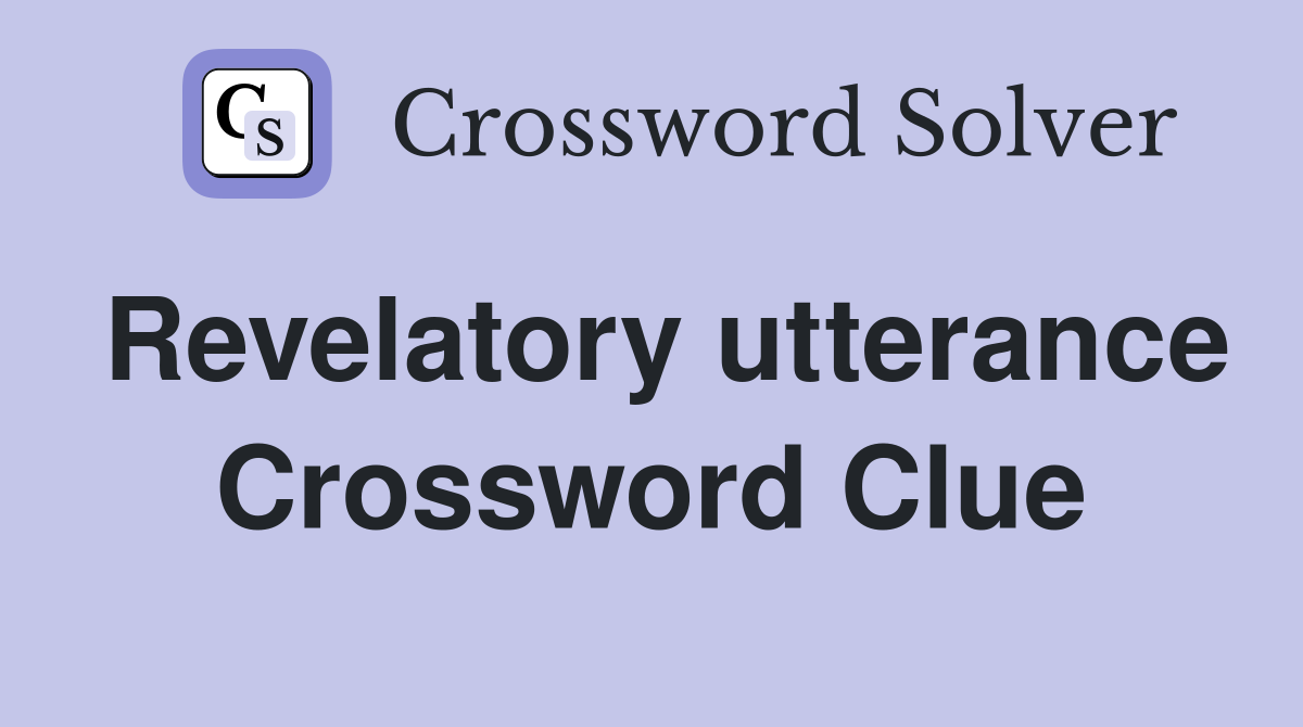 Revelatory utterance Crossword Clue