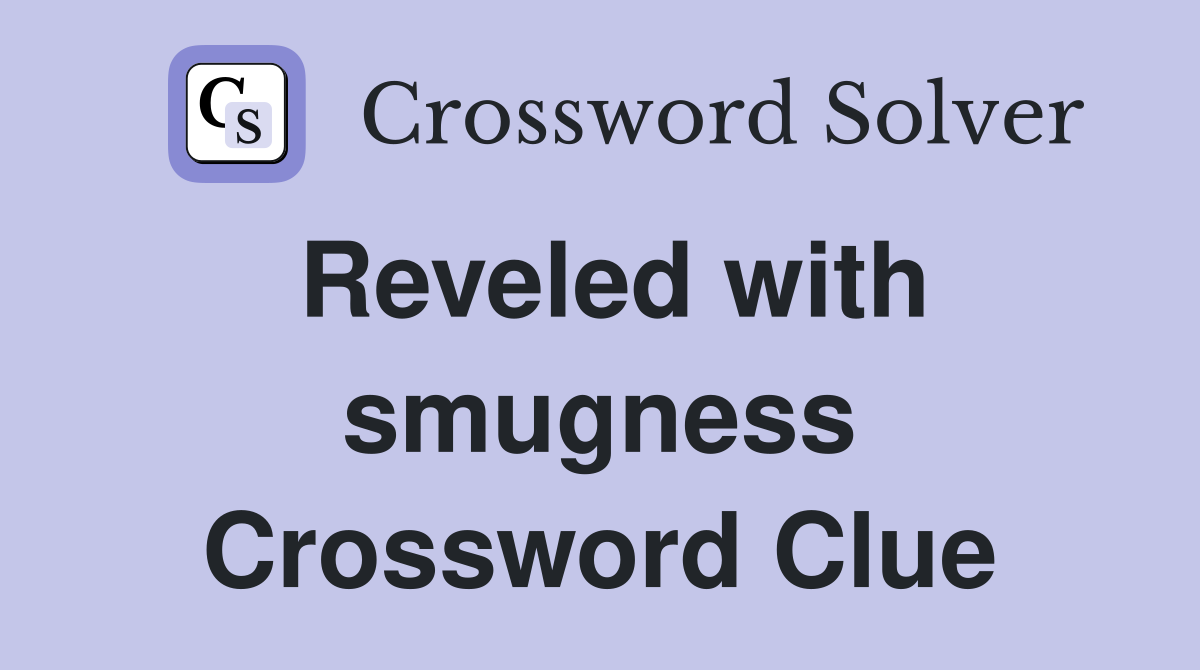Reveled with smugness Crossword Clue