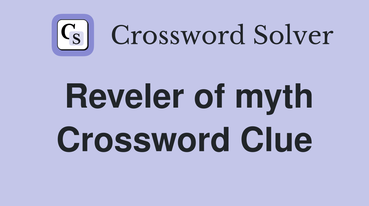Reveler of myth Crossword Clue