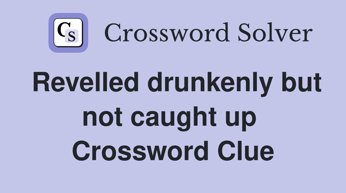 Revelled drunkenly but not caught up  Crossword Clue