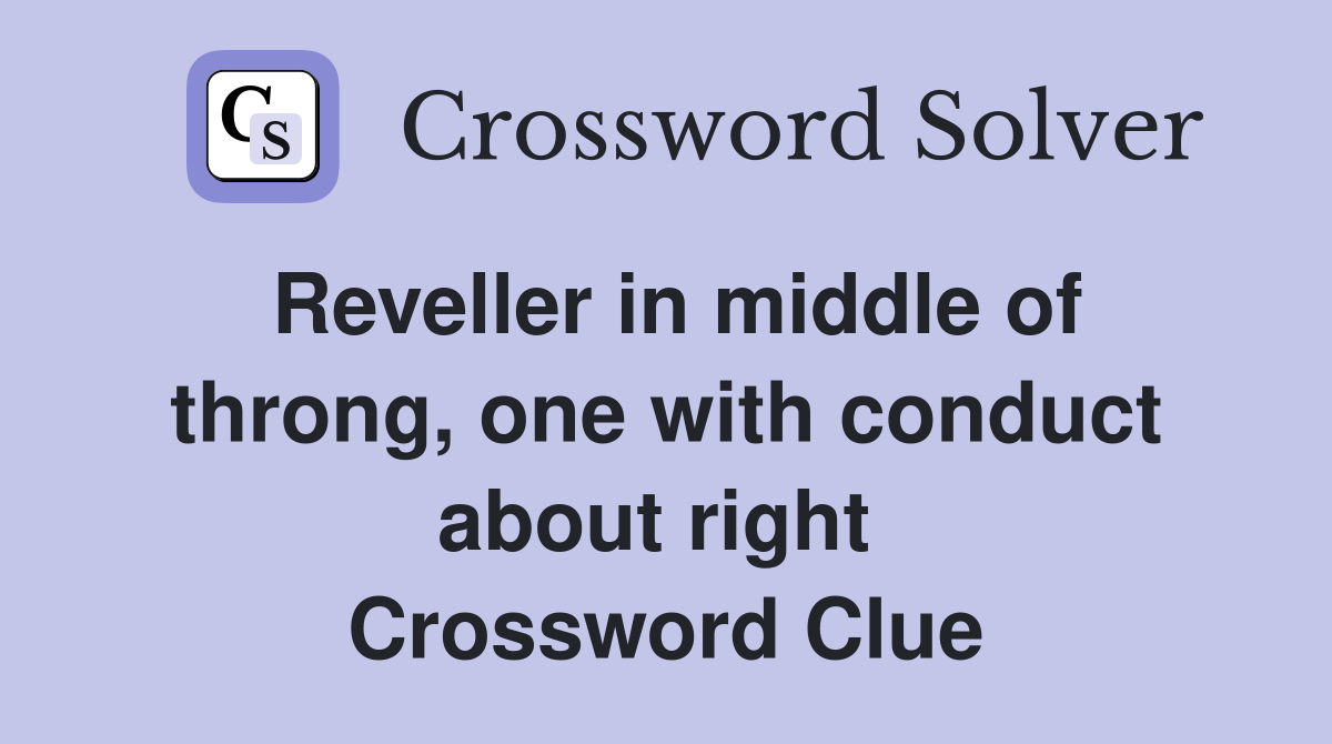Reveller in middle of throng, one with conduct about right  Crossword Clue
