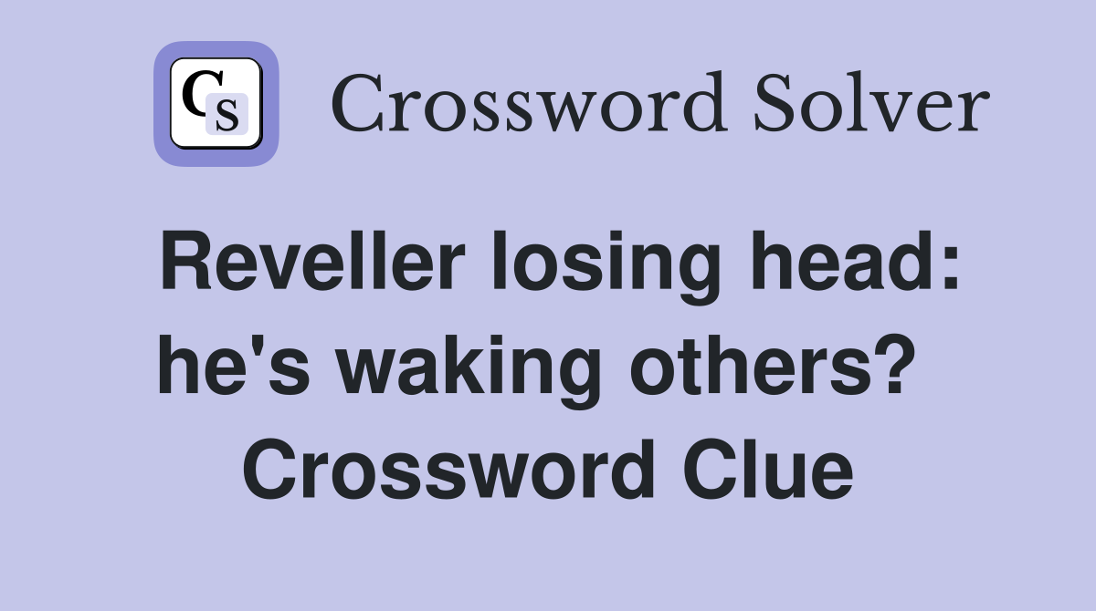 Reveller losing head: he's waking others?  Crossword Clue