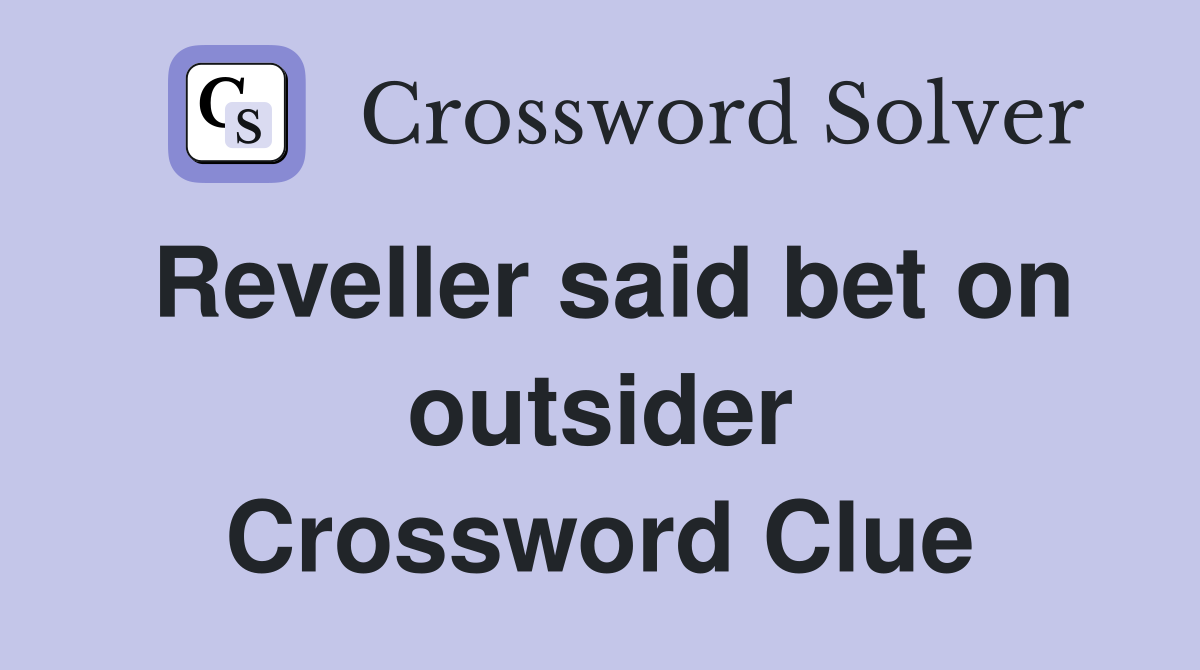 Reveller said bet on outsider Crossword Clue