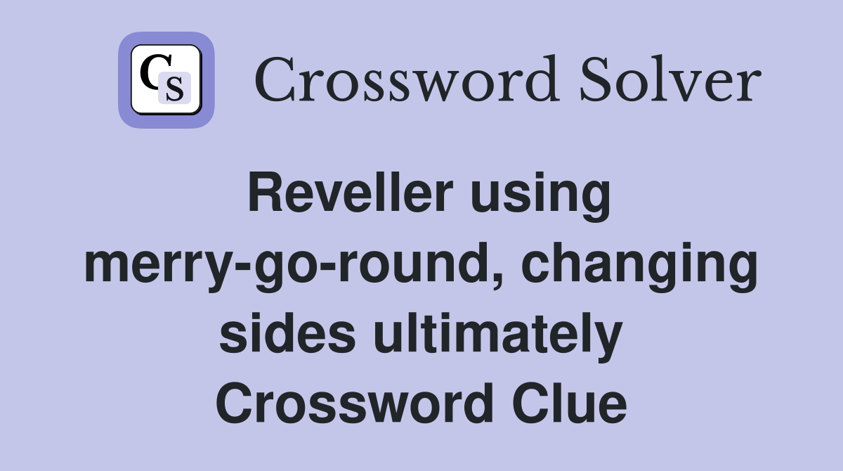 Reveller using merry-go-round, changing sides ultimately Crossword Clue