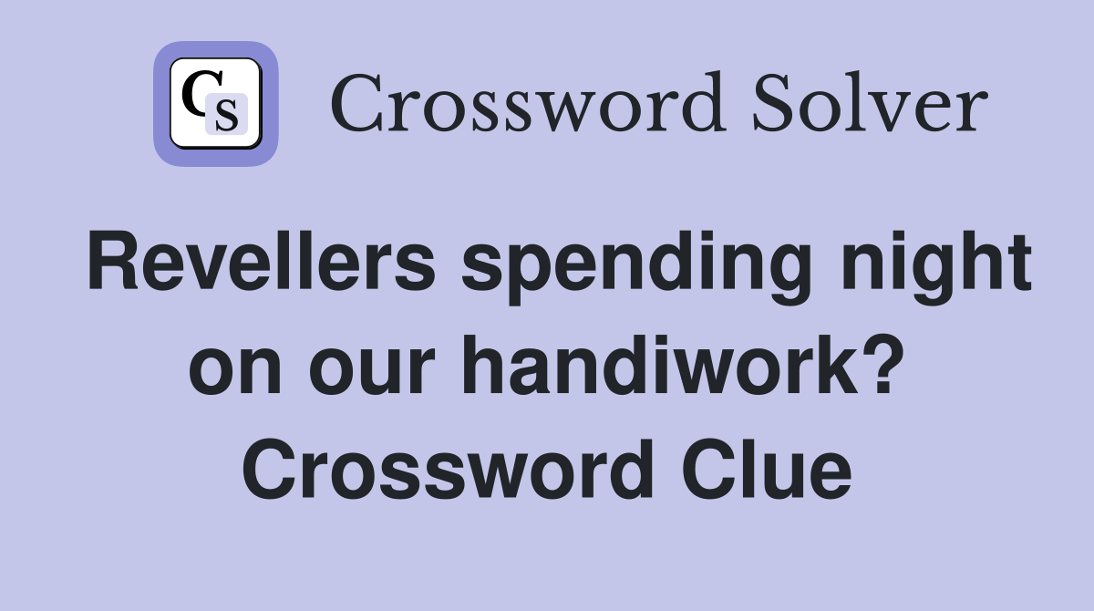 Revellers spending night on our handiwork? Crossword Clue