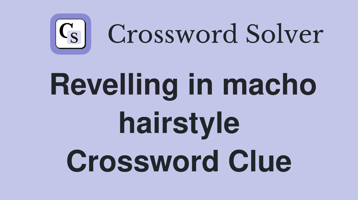 Revelling in macho hairstyle Crossword Clue