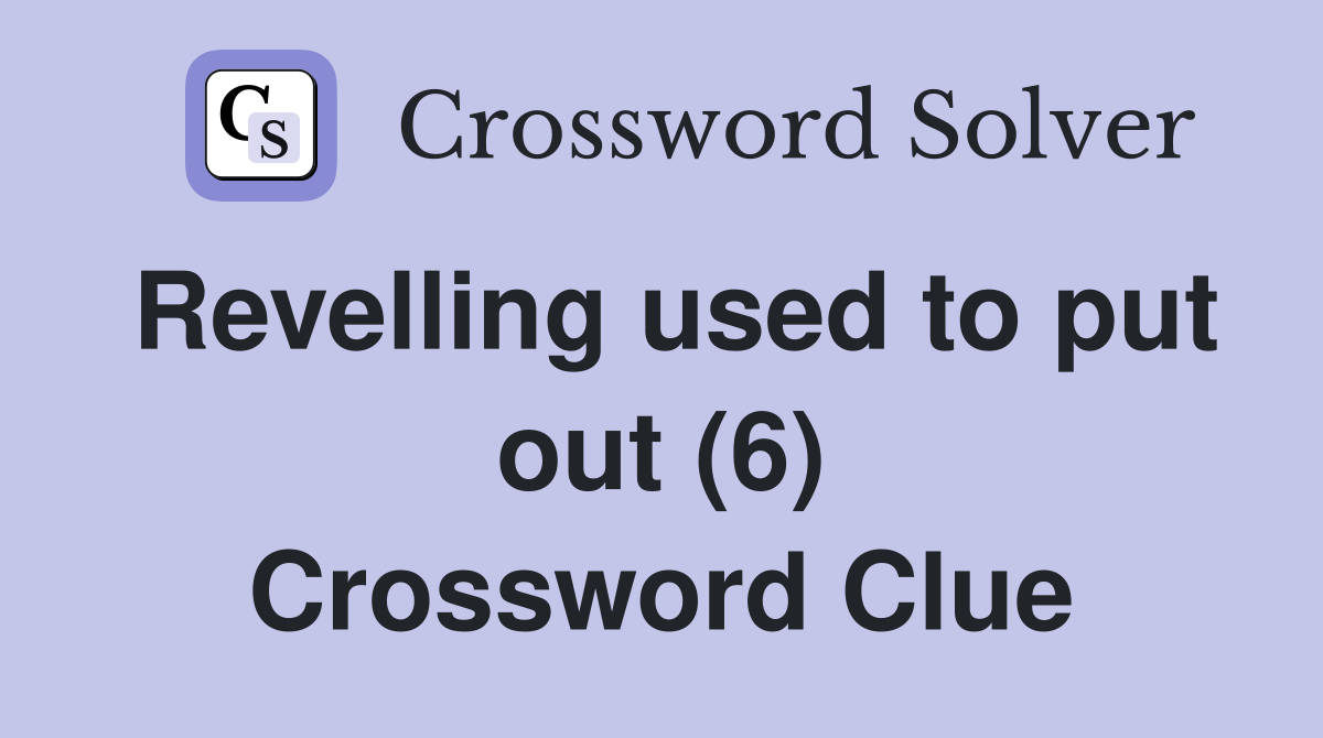 Revelling used to put out (6) Crossword Clue