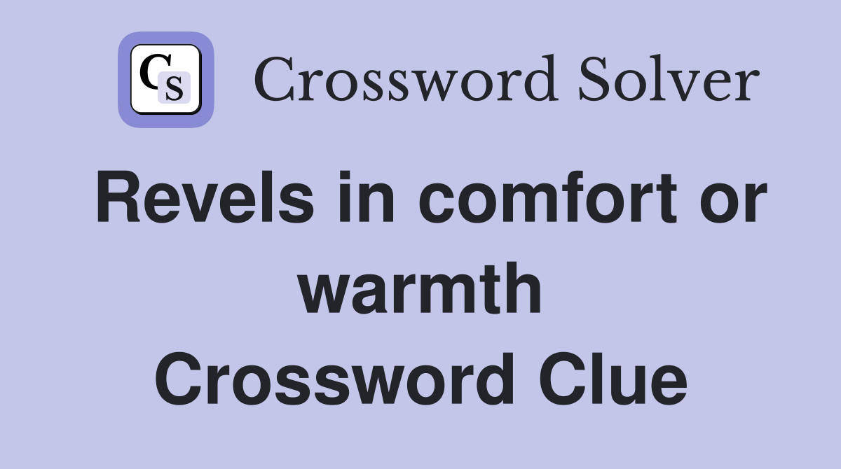Revels in comfort or warmth Crossword Clue