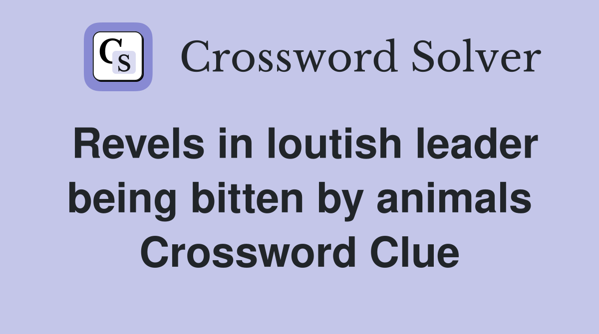 Revels in loutish leader being bitten by animals Crossword Clue